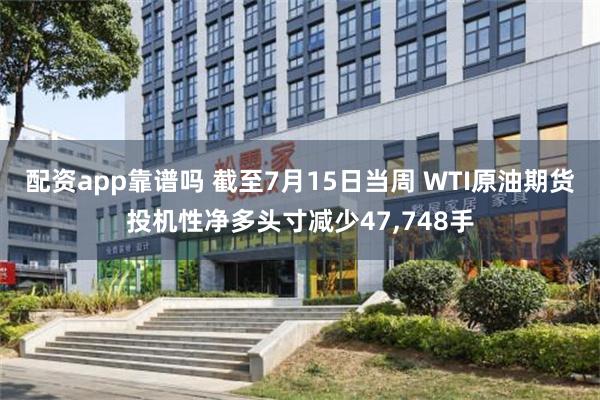 配资app靠谱吗 截至7月15日当周 WTI原油期货投机性净多头寸减少47,748手