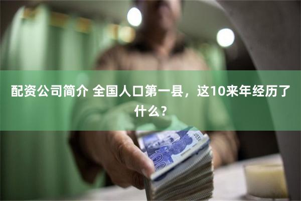 配资公司简介 全国人口第一县，这10来年经历了什么？