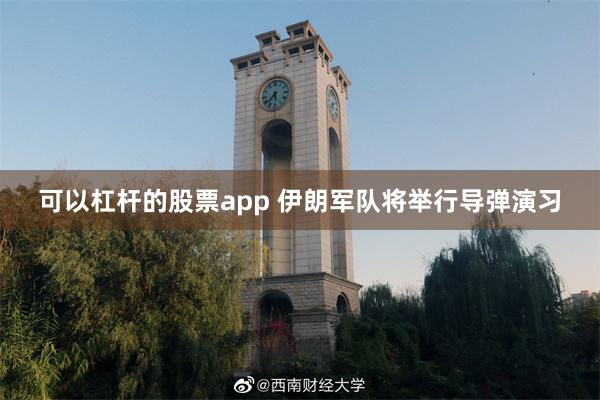 可以杠杆的股票app 伊朗军队将举行导弹演习
